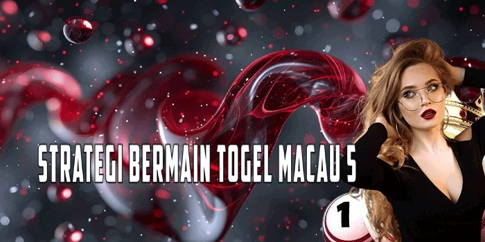 Strategi Bermain Togel Macau 5