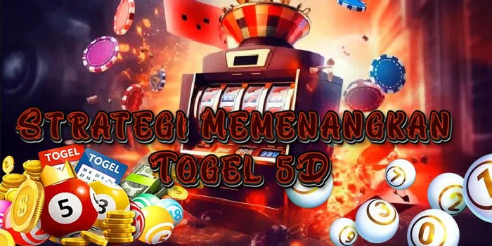 Strategi Memenangkan Togel 5D