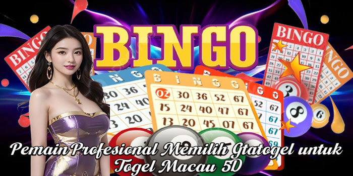 Pemain Profesional Memilih Gtatogel untuk Togel Macau 5D