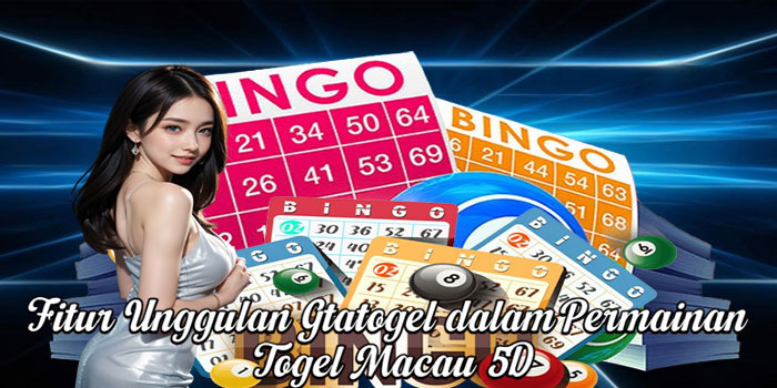 Fitur Unggulan Gtatogel dalam Permainan Togel Macau 5D