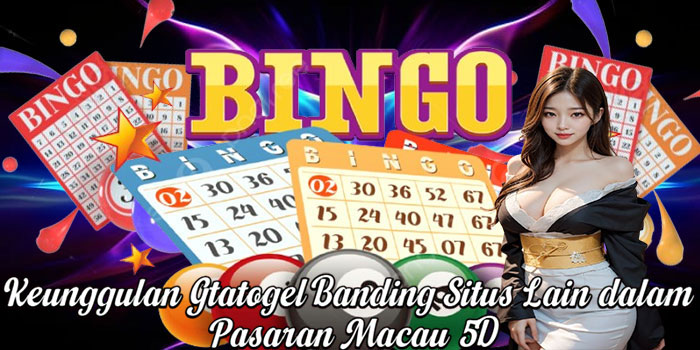 Keunggulan Gtatogel Banding Situs Lain dalam Pasaran Macau 5D