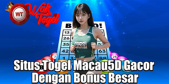 WAKTOGEL – Situs Togel Macau5D Gacor Dengan Bonus Besar