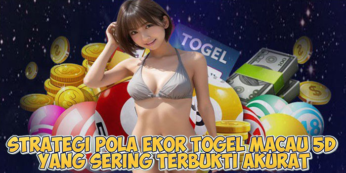 Strategi Pola Ekor Togel Macau 5D Yang Sering Terbukti Akurat