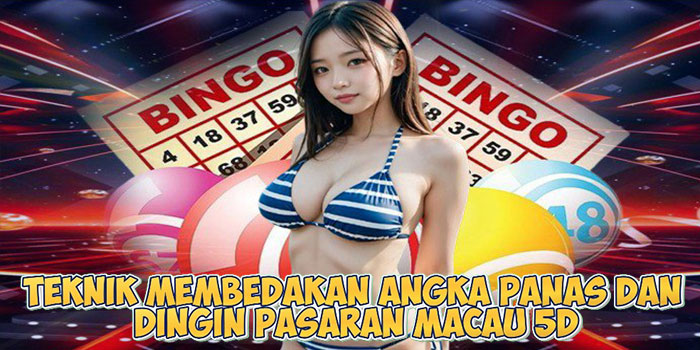 Teknik Membedakan Angka Panas Dan Dingin Pasaran Macau 5D