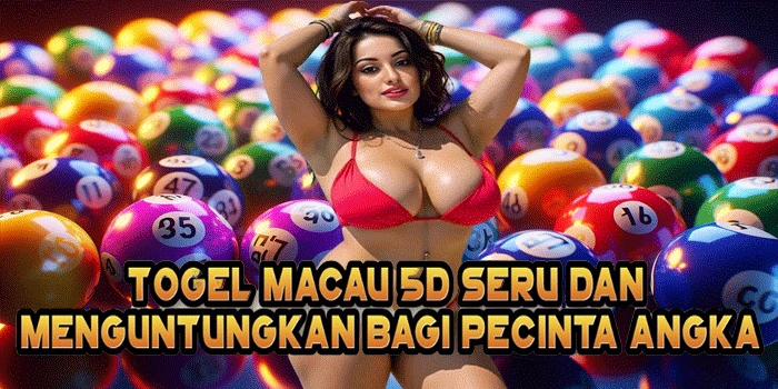 Togel Macau 5D Seru Dan Menguntungkan Bagi Pecinta Angka