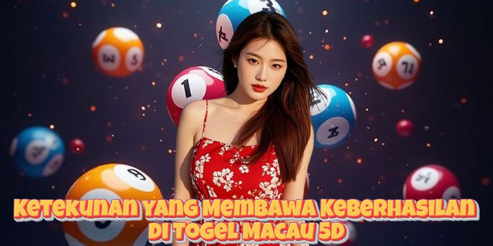 Ketekunan yang Membawa Keberhasilan di Togel Macau 5D