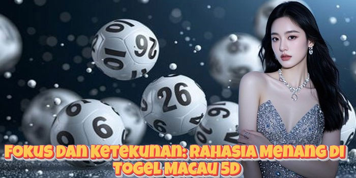 Fokus Dan Ketekunan: Rahasia Menang di Togel Macau 5D Fokus Dan Ketekunan: Rahasia Menang di Togel Macau 5D