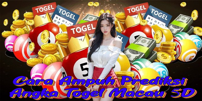 Cara Ampuh Prediksi Angka Togel Macau 5D