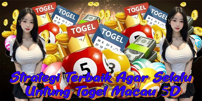Strategi Terbaik Agar Selalu Untung Togel Macau 5D