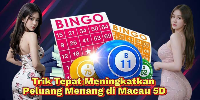 Trik-Tepat-Meningkatkan-Peluang-Menang-di-Macau-5D