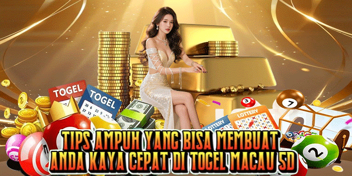 Tips Ampuh Yang Bisa Membuat Anda Kaya Cepat Di Togel Macau 5D